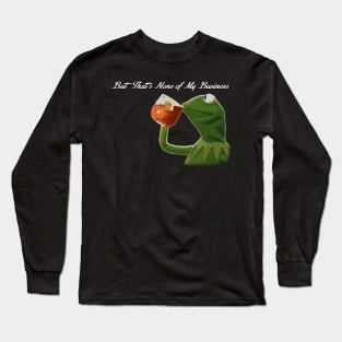 But that's none of my business... v2 Long Sleeve T-Shirt